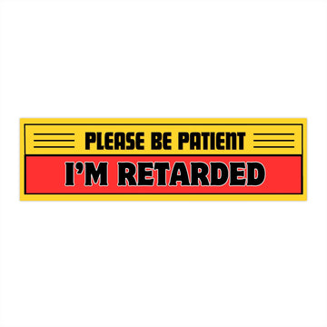 Please Be Patient I'm Retarded bumper sticker | novelty car decal